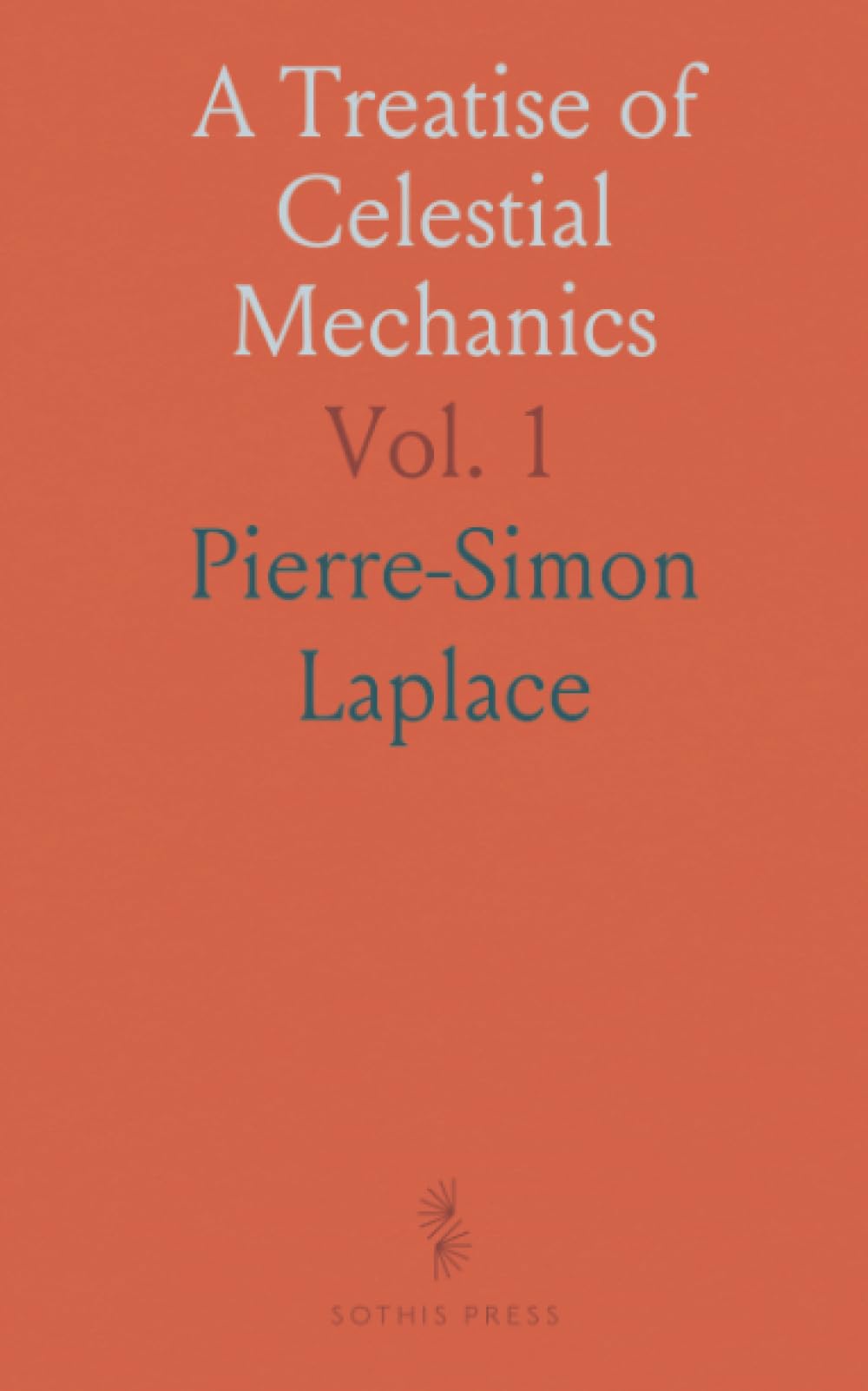 A Treatise of Celestial Mechanics: Book the First, Translated From the French, and Elucidated With Explanatory Notes