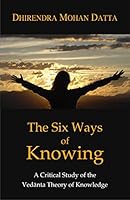 The six ways of knowing;: A critical study of the Veda¯nta theory of knowledge, 8124609063 Book Cover