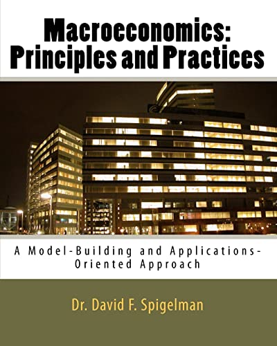 Macroeconomics: Principles and Practices: A Model-Building and Applications-Oriented Approach