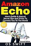 Amazon Echo: Users Guide & Manual To Amazon Echo: Secret Tips And Tricks To Connect You To The World