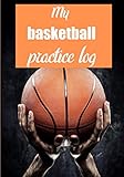  My basketball practice log: Carnet de bord basket et note  90 pages  7x10 pouce  Terrain  Composition  Technique  Score  Pour les amoureux du basket