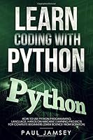 Learn Coding With Python: How To use Python Programming Language Hands on Machine Learning Projects for Complete Beginners (data science from scratch) 1704793823 Book Cover