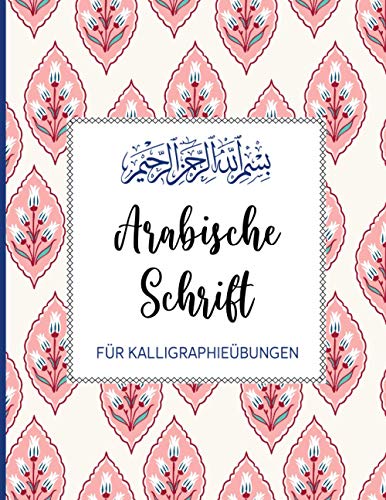 Arabische Schrift: Für Kalligraphie Übungen auf 112 Seiten | Kalligragphie Raster, Linien und Dot Grid auf je ca 36 Seiten DIN A4 | Übungsheft für Kinder, Anfänger und Fortgeschrittene | Floral