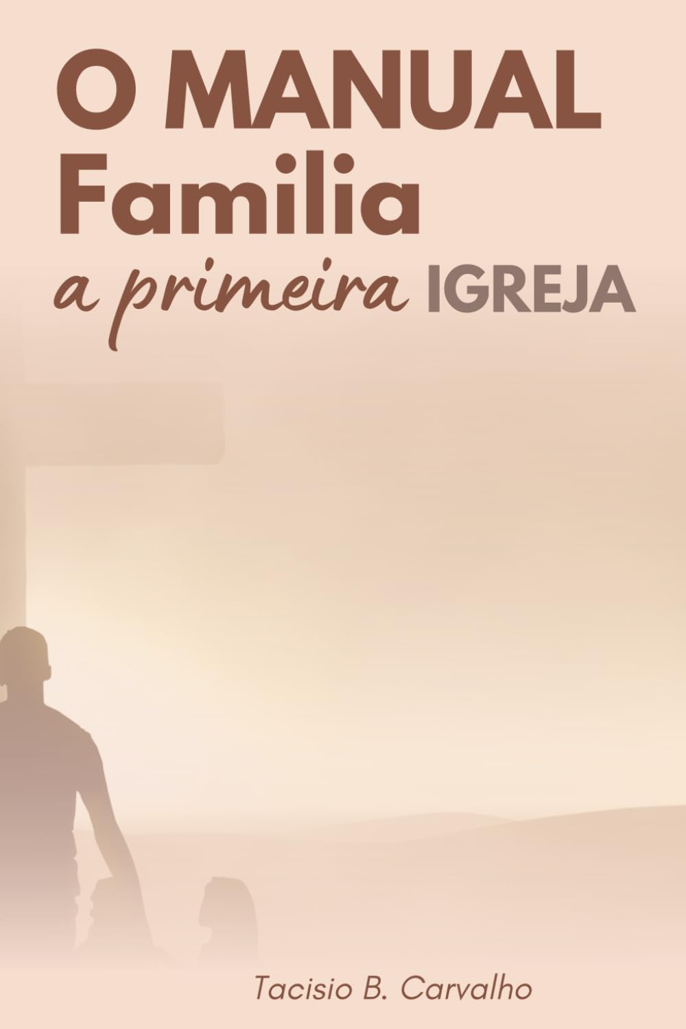 Família: Nossa Primeira Igreja: Uma caminhada real de amor, renúncia e propósito.