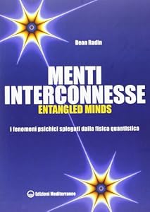 Menti interconnesse. Entangled minds. I fenomeni psichici spiegati dalla fisica quantistica
