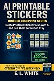 AI PRINTABLE STICKERS: Create Printable Sticker Packs with AI and Sell Them Forever on Etsy (Builder Blueprints: Overthrow The Workweek)