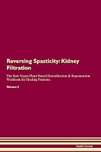 Reversing Spasticity: Kidney Filtration The Raw Vegan Plant-Based Detoxification & Regeneration Workbook for Healing Patients. Volume 5