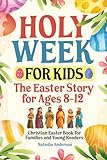 Holy Week for Kids: The Easter Story for Ages 8-12: Christian Easter Book for Families and Young Readers