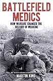  Battlefield Medics: How Warfare Changed the History of Medicine