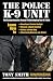 The Police K-9 Unit: The Comprehensive Manual To Developing Your K-9 Unit