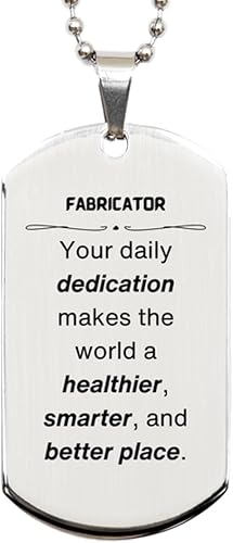 Best Fabricator Gifts, Your daily dedication makes the world a healthier, Inspirational Birthday Christmas Unique Silver Dog Tag For Fabricator,