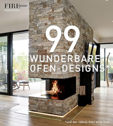 99 WUNDERBARE OFEN-DESIGNS: Ein Bildband über exklusives Wohndesign mit Öfen, Kaminen und maßgefertigten Feuerobjekten – Architektur, Ästhetik, Atmosphäre. Viele Inspirationen für stilvolle Wärme.