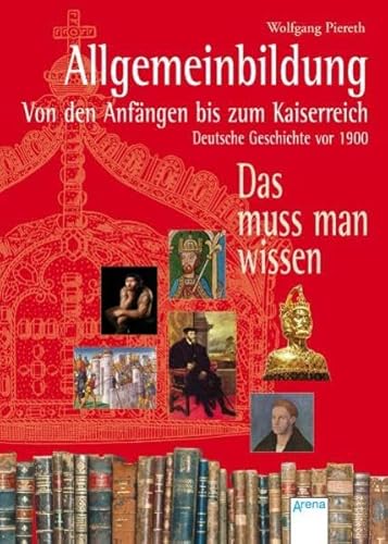 Allgemeinbildung - Von den Anfängen bis zum Kaiserreich: Deutsche Geschichte vor 1900. Das muss man wissen