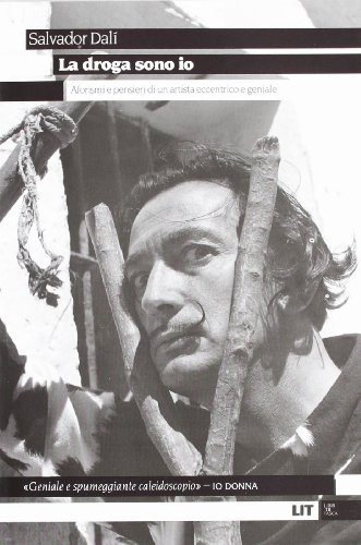La droga sono io. Aforismi e pensieri di un artista eccentrico e geniale