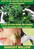  How To Use Canabis For The Treatment Of Skin Disorder: a step by step guide on curing skin diseases using canabis (English Edition)