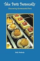 Take Paris Personally: Discovering Quintessential Paris 1448603404 Book Cover