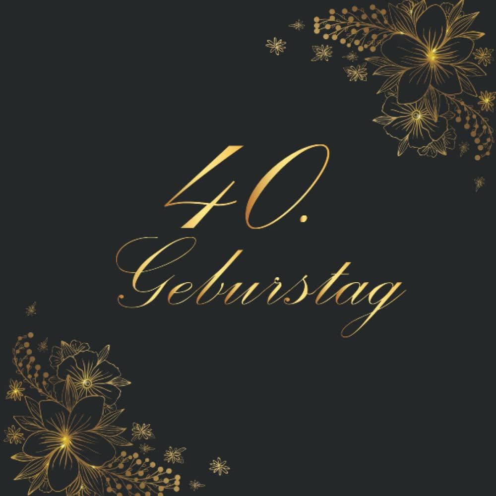 Independently published 40. Geburtstag: Edel Vintage Gästebuch Album - 40 Jahre Geschenkidee Zum Eintragen und Ausfüllen von Glückwünschen - Geschenk als ... Motiv: Schwarz Gold Blumen Floral Ornamente (German Edition)