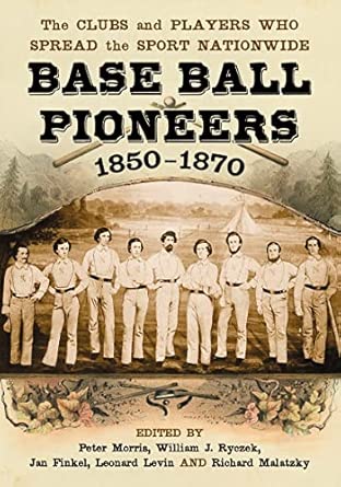 Base Ball Pioneers, 1850-1870: The Clubs and Players Who Spread the Sport Nationwide book cover