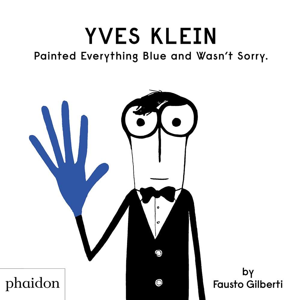Phaidon Press Yves Klein Painted Everything Blue And Wasn't Sorry.