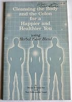 Cleansing the Body and the Colon for a Happier and Healthier You Using Herbal Fiberblend B0014LM19M Book Cover