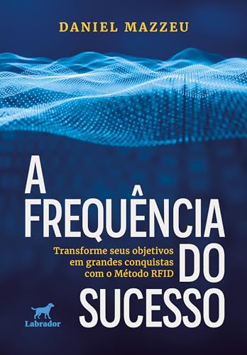 A frequência do sucesso: transforme seus objetivos em grandes conquistas com o Método RFID