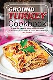 Ground Turkey Cookbook: 50 Quick, Easy to Make and Delicious Ground Turkey Recipes - Try These Recipes at Home and Bet Me Everyone Will Love the Taste