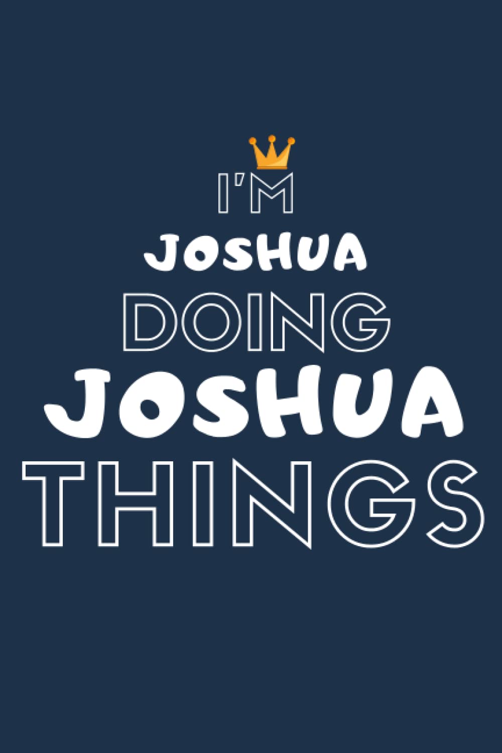 I'm JOSHUA Doing JOSHUA Things: Personalized Journal for JOSHUA ,Perfect Gift Idea For JOSHUA, 110 Page Lined Notebook