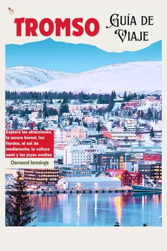 Tromsø Guía de Viaje: Explore las atracciones, la aurora boreal, los fiordos, el sol de medianoche, la cultura sami y las joyas ocultas