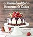 Simply Beautiful Homemade Cakes: Extraordinary Recipes and Easy Decorating Techniques