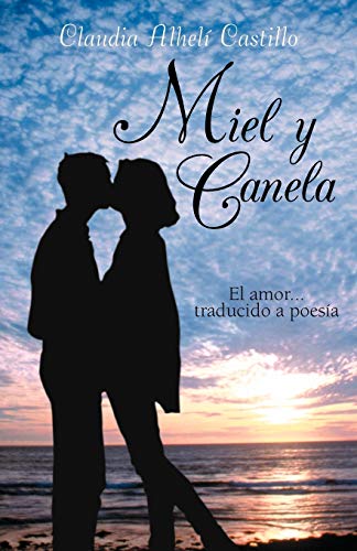 Miel y Canela: El Amor . . . Traducido a Poesía (Spanish Edition)