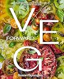 Veg Forward: Super-Delicious Recipes that Put Produce at the Center of Your Plate – (Over 100 Farm-to-Table Recipes for Healthy Seasonal Meals) – Perfect Cookbook for Foodies and Home Chefs