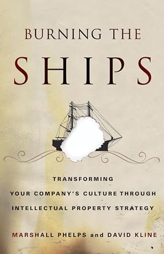 Burning the Ships: Transforming Your Company's Culture Through Intellectual Property Strategy