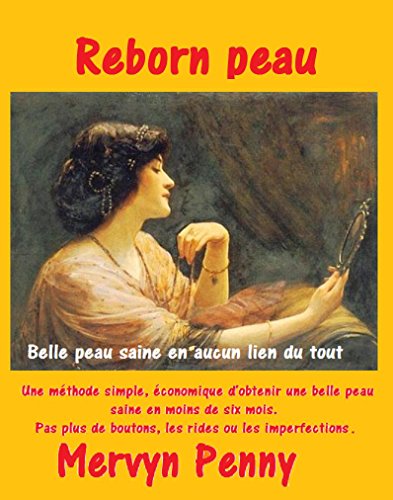 Reborn peau: Belle peau saine en un rien de temps Une mÃ©thode simple et Ã©conomique d'obtenir belle, saine Peau en moins de 6 mois. Pas plus de boutons, taches ou rides (French Edition)