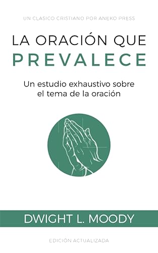La oración que prevalece: Un estudio exhaustivo sobre el tema de la oración [Updated and Annotated]