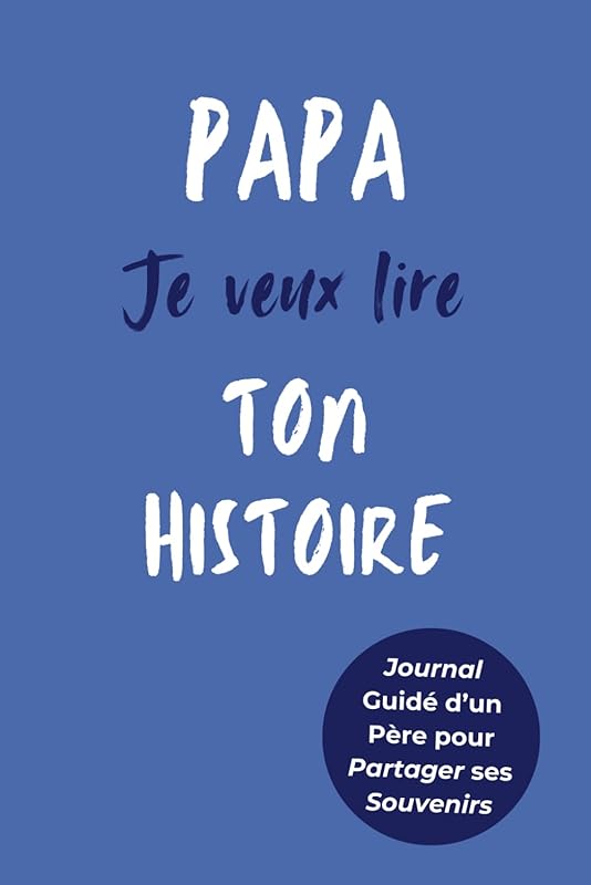 Papa, Je Veux Lire Ton Histoire: Idée Cadeau Originale pour Connaître …
