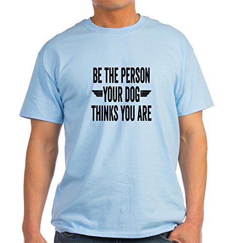CafePress Be The Person Your Dog Thinks You are T-Shirt 100% Cotton T-Shirt Light Blue