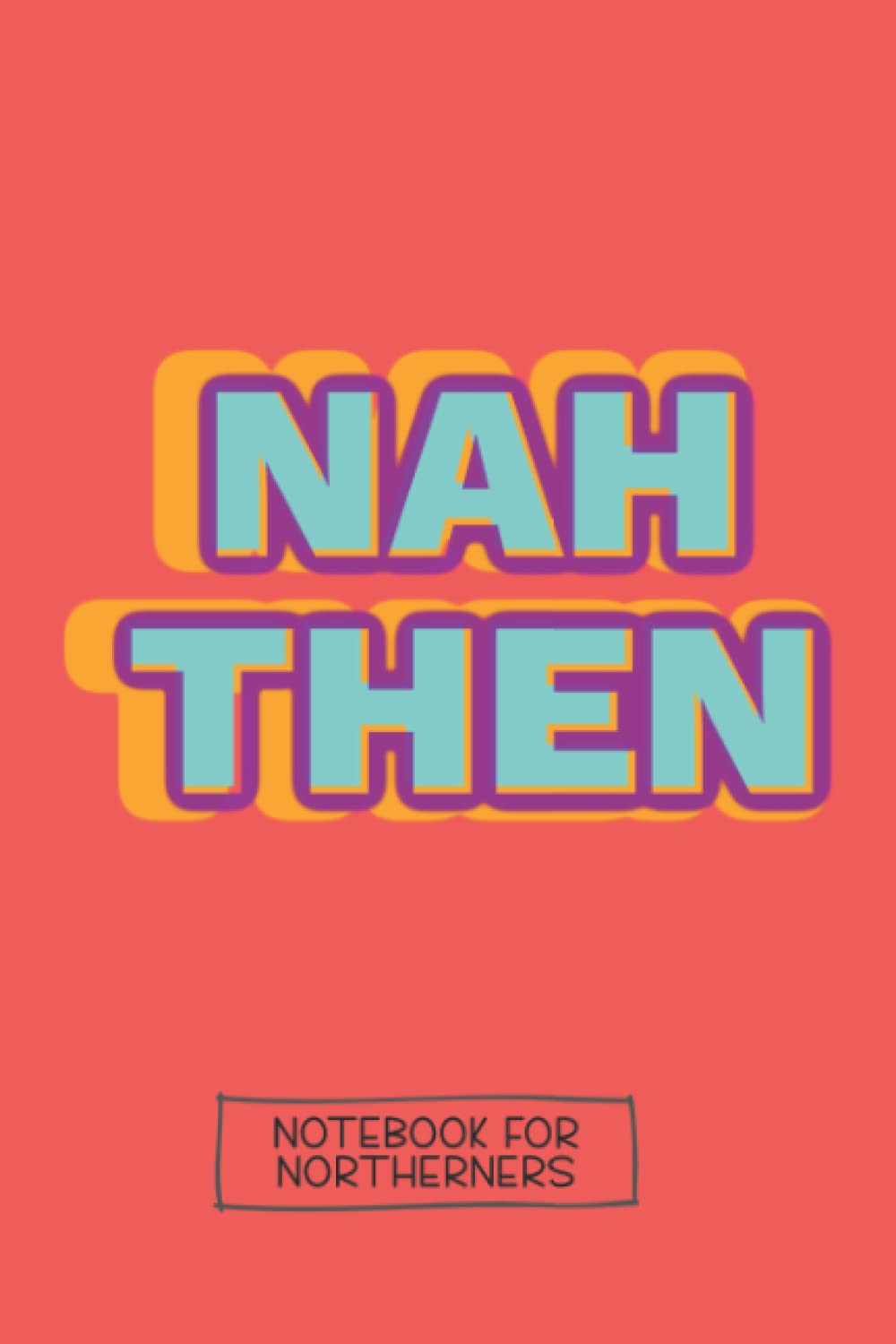 Nah Then - Notebook for Northerners - 160 Pages, Lined Paper - 6x9”: A must have notebook for Yorkshire people who want to write stuff down (Northern Notebooks)