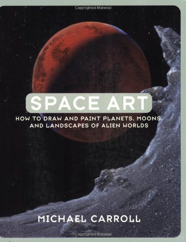 Space Art: How to Draw and Paint Planets, Moons, and Landscapes of Alien Worlds Space Art: How to Draw and Paint Planets, Moons, and Landscapes of Alien Worlds