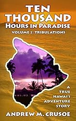 Ten Thousand Hours in Paradise: Tribulations (True Hawaii Book 2)