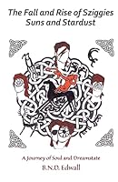 The Fall and Rise of Sziggies, Suns and Stardust: A Journey of Soul and Dreamstate 1512199567 Book Cover