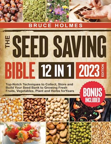 The Seed Saving Bible [12 Books in 1]: Top-Notch Techniques to Collect, Store and Build Your Seed Bank to Growing Fresh Fruits, Vegetables, Plant and Herbs for Years