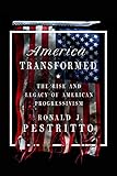 America Transformed: The Rise and Legacy of American Progressivism