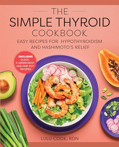 The Simple Thyroid Cookbook: Easy Recipes for Hypothyroidism and Hashimoto's Relief Burst: Includes Quick, 5-Ingredient, and One-Pot Recipes