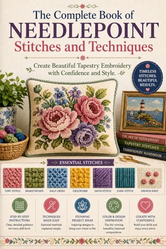 The Complete Book of Needlepoint Stitches and Techniques: Create Beautiful Tapestry Embroidery with Confidence and Style