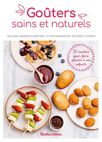 Goûters sains et naturels: 30 recettes pour faire plaisir à vos enfants (CUISINE BIEN-ET) (French Edition)