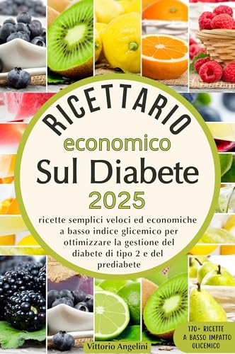 RICETTARIO ECONOMICO SUL DIABETE 2025: Ricette Semplici Veloci ed Economiche a Basso Indice Glicemico per Ottimizzare la Gestione del Diabete di Tipo 2 ... E DIETE TERAPEUTICHE, IL POTERE DEL CIBO)