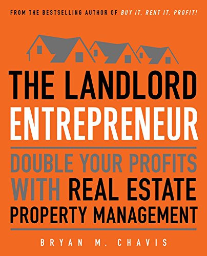 The Landlord Entrepreneur: Double Your Profits with Real Estate Property Management The Landlord Entrepreneur: Double Your Profits with Real Estate Property Management