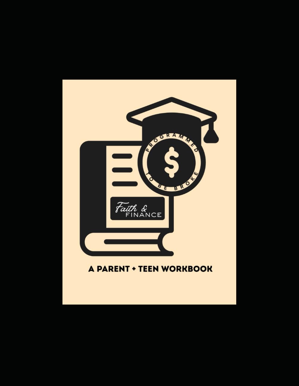 Faith & Finance: A Parent + Teen Workbook: Building Financial Understanding, Stewardship, and Legacy Together