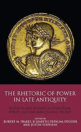 The Rhetoric of Power in Late Antiquity: Religion and Politics in Byzantium, Europe and the Early Islamic World First Edition - Second Impression Edition-Wow! eBook