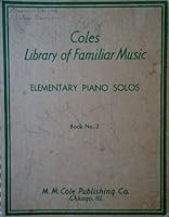 COLES LIBRARY OF FAMILIAR MUSIC ELEMENTARY PIANO SOLOS BOOK NO. 3 B002RMKN5Q Book Cover